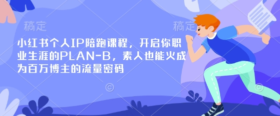 小红书个人IP陪跑课程,开启你职业生涯的PLAN-B,素人也能火成为百万博主的流量密码-鑫梵淘轻创网