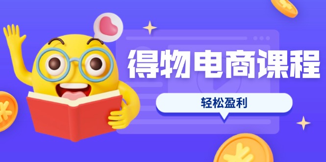 (14146期)得物电商课程合集,选品、优化、定价全攻略,7天SOP单品爆红,轻松盈利-鑫梵淘轻创网