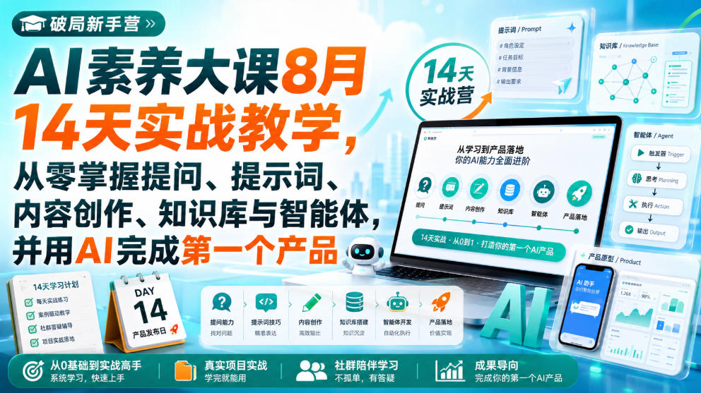 破局新手营AI素养大课8月14天实战教学,从零掌握提问、提示词、内容创作、知识库与智能体,并用AI完成第一个产品-鑫梵淘轻创网