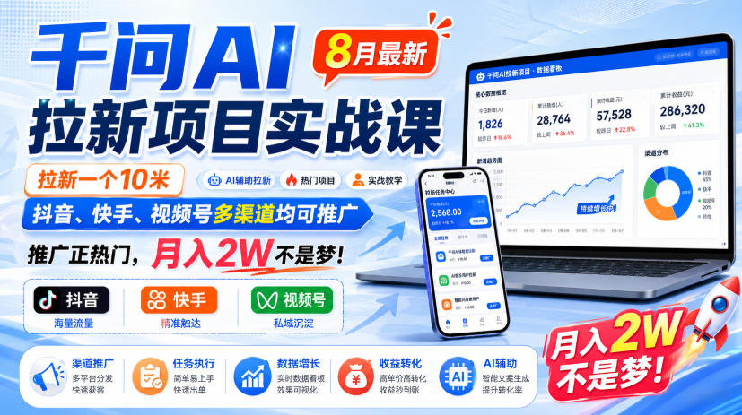 千问AI拉新项目实战课8月最新,拉新一个10米,抖音、快手、视频号多渠道均可推广,推广正热门,月入2W不是梦!(更新0908)-鑫梵淘轻创网