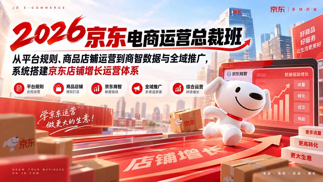 2026京东电商运营总裁班：从平台规则、商品店铺运营到商智数据与全域推广，系统搭建京东店铺增长运营体系-鑫梵淘轻创网