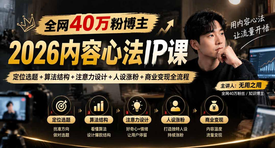 【无水印】全网40W粉博主的2026内容心法IP课,定位选题+算法结构+注意力设计+人设涨粉+商业变现全流程-鑫梵淘轻创网
