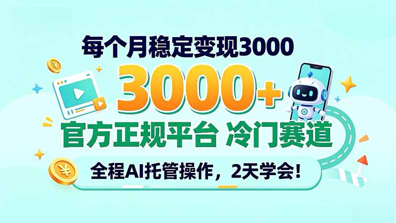 每个月稳定变现3000+, 官方正规平台 冷门赛道, 全程ai托管操作,2天学会!-鑫梵淘轻创网
