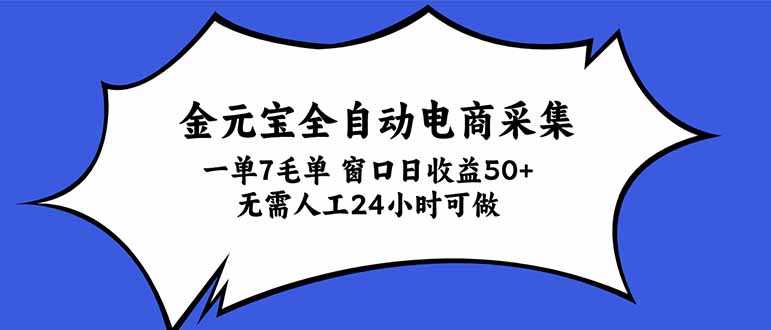 金元宝全自动电商采集,一单7毛,单窗口日收益50+ 无需人工,24小时可做-鑫梵淘轻创网