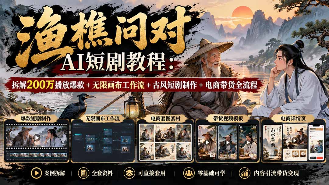 【无水印】渔樵问对AI短剧教程:拆解200万播放爆款+无限画布工作流+古风短剧制作+电商带货全流程-鑫梵淘轻创网