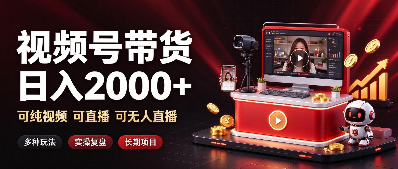 通过视频号带货日入2k+，可纯视频可直播可无人直播，多种玩法，长期项目【揭秘】-鑫梵淘轻创网