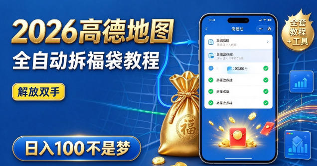2026高德地图全自动拆福袋项目，全套教程+工具，自动运行解放双手，轻松上手日入100+【揭秘】-鑫梵淘轻创网