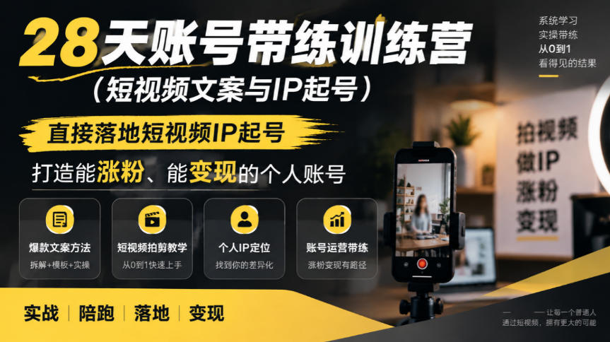 28天账号带练训练营(短视频文案与IP起号)，直接落地短视频IP起号，打造能涨粉、能变现的个人账号-鑫梵淘轻创网