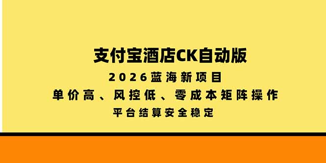 支付宝酒店ck自动版，2026蓝海新项目，单价高，风控低，零成本矩阵操作，平台结算安全稳定-鑫梵淘轻创网