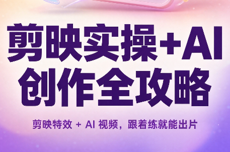 剪映实操+AI创作全攻略-鑫梵淘轻创网