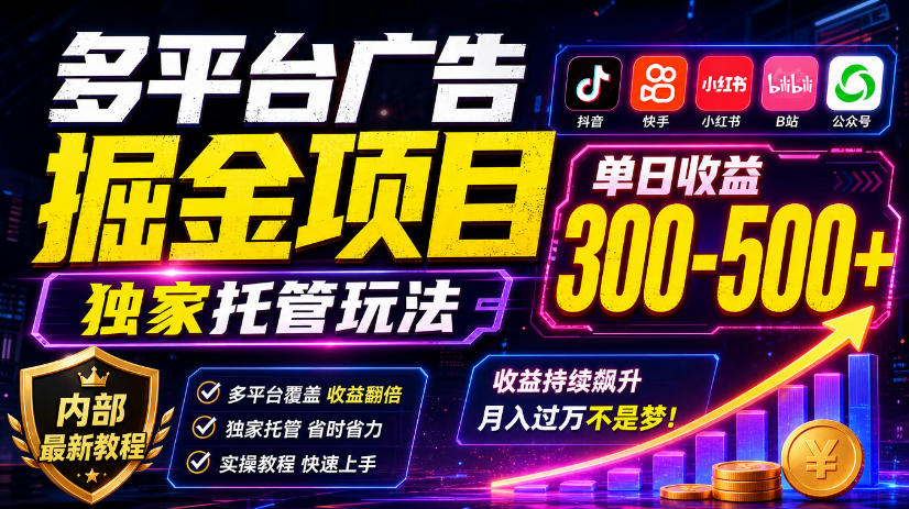 多平台广告掘金项目,独家托管玩法,一天300-500+,内部最新教程【揭秘】-鑫梵淘轻创网