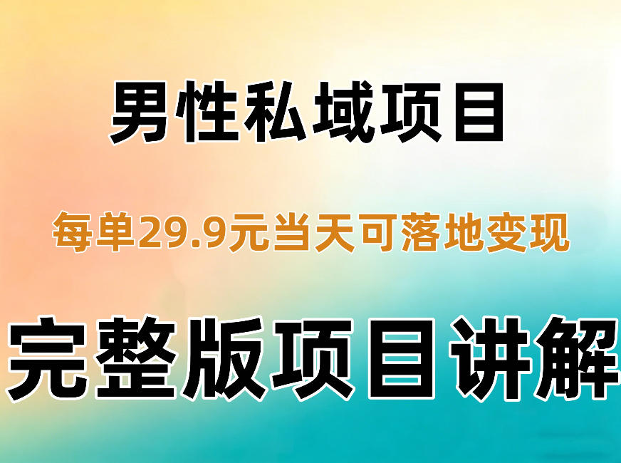 男性私域项目每单29.9，当天就能落地变现【不是S粉项目】详细拆解-鑫梵淘轻创网