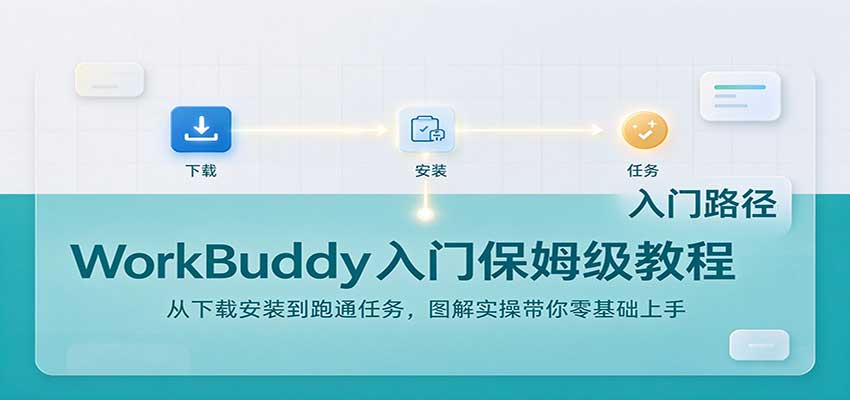WorkBuddy入门保姆级教程：从下载安装到跑通任务，图解实操带你零基础上手-鑫梵淘轻创网