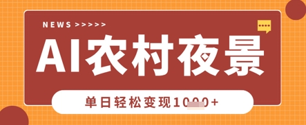 Deepseek制作农村夜景视频，一条视频点赞20W+，单日变现数张-鑫梵淘轻创网