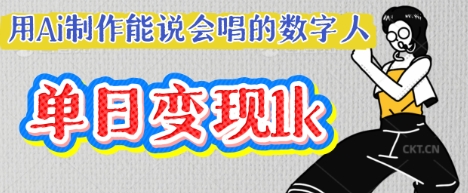 用Ai制作能说会唱的数字人，单个视频点赞过W，单日变现多张-鑫梵淘轻创网