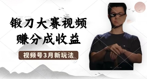 制作锻刀大赛视频,撸视频号分成计划收益,操作简单,轻松月入过W-鑫梵淘轻创网