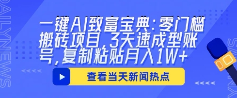 一键AI致富宝典:零门槛搬砖项目,3天速成型账号,复制粘贴月入1W+-鑫梵淘轻创网