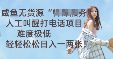 咸鱼无货源人工叫醒打电话项目,难度极低, 轻轻松松日入一两张-鑫梵淘轻创网