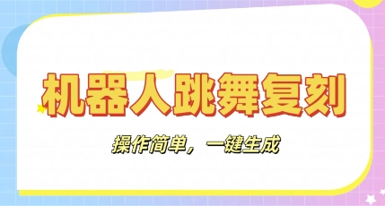机器人复刻教程:AI机器人搞怪视频,操作简单,一键去重,轻松日入3张-鑫梵淘轻创网