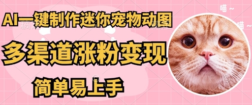 AI搬砖一件制作超迷你宠物图,5分钟一个成品,多渠道引流涨粉变现,简单易上手,保姆级教程-鑫梵淘轻创网