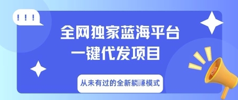 全网独家蓝海平台一键代发项目，从未有过的全新躺Z模式-鑫梵淘轻创网