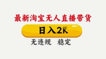 4月最新淘宝无人直播带货，日入数张，不违规不封号，独家技术，操作简单【揭秘】-鑫梵淘轻创网