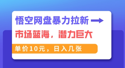 悟空网盘暴力拉新:一单10元,市场空白,日入几张-鑫梵淘轻创网