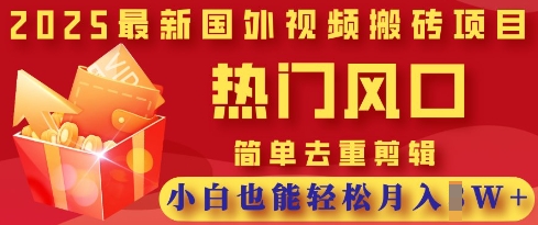 2025最新视频搬砖项目，热门风口，简单去重剪辑，小白也能轻松月入过W-鑫梵淘轻创网