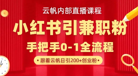 云帆内部直播课，小红书引流兼职粉教程，日引500+月变现过W-鑫梵淘轻创网