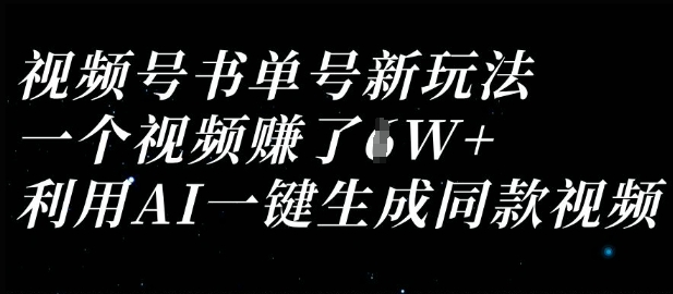 视频号书单号新玩法,一个视频收益过1W,利用AI一键生成同款视频-鑫梵淘轻创网