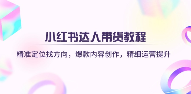 （14142期）小红书达人带货教程：精准定位找方向，爆款内容创作，精细运营提升-鑫梵淘轻创网